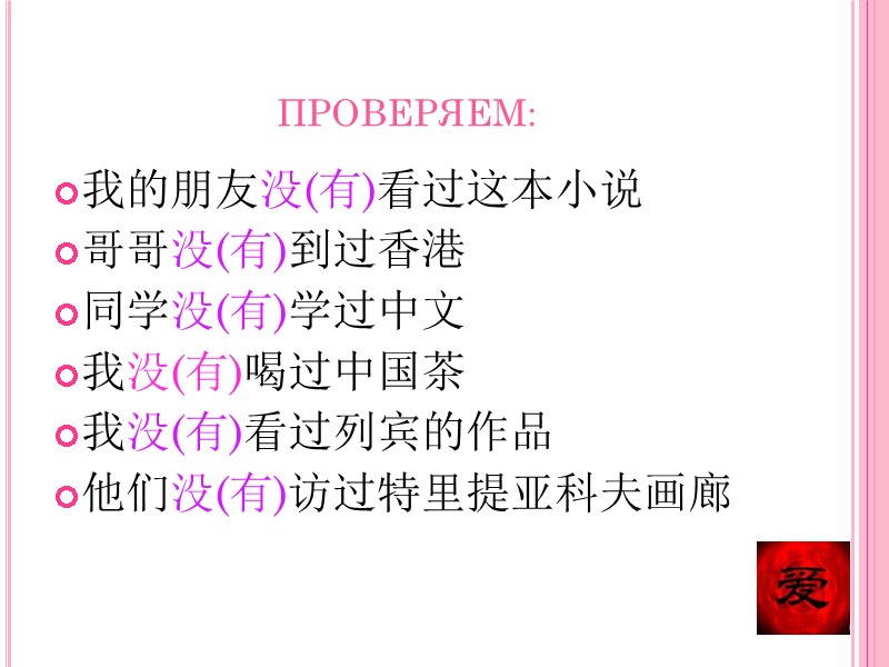 ПРОВЕРЯЕМ: 我的朋友没(有)看过这本小说 哥哥没(有)到过香港 同学没(有)学过中文 我没(有)喝过中国茶 我没(有)看过列宾的作品 他们没(有)访过特里提亚科夫画廊